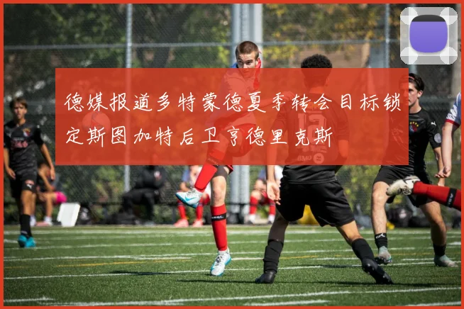 德媒报道多特蒙德夏季转会目标锁定斯图加特后卫亨德里克斯