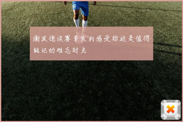 谢泼德谈赛季失利感受称这是值得铭记的难忘时光