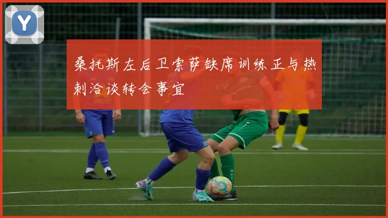 桑托斯左后卫索萨缺席训练正与热刺洽谈转会事宜
